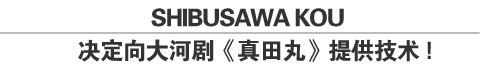 SHIBUSAWA KOU决定向大河剧《真田丸》提供技术！