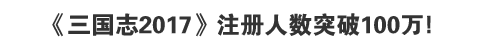 《三国志2017》注册人数突破100万！