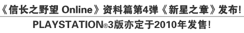 《信长之野望 Online》资料篇第4弹《新星之章》发布！ PS®3版亦定于2010年发售！