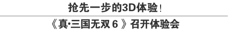 抢先一步的3D体验！《真·三国无双6》召开体验会