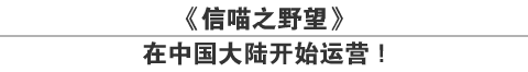 《信喵之野望》
在中国大陆开始运营！