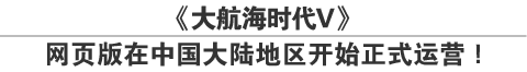 《大航海时代V》
网页版在中国大陆地区开始正式运营！