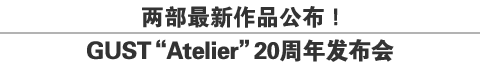 两部最新作品公布！GUST“Atelier”20周年发布会