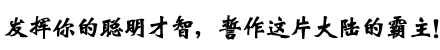 发挥你的聪明才智，誓作这片大陆的霸主！