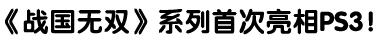 《战国无双》系列首次亮相PS3！